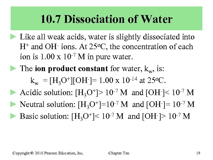 10. 7 Dissociation of Water ► Like all weak acids, water is slightly dissociated