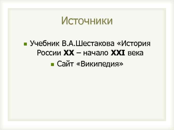 Источники n Учебник В. А. Шестакова «История России XX – начало XXI века n