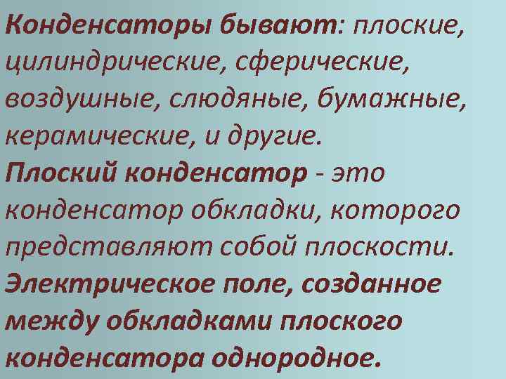 Конденсаторы бывают: плоские, цилиндрические, сферические, воздушные, слюдяные, бумажные, керамические, и другие. Плоский конденсатор -