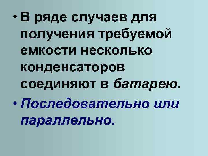  • В ряде случаев для получения требуемой емкости несколько конденсаторов соединяют в батарею.