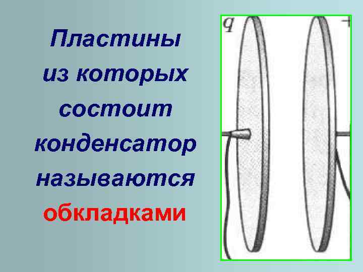 Пластины из которых состоит конденсатор называются обкладками 