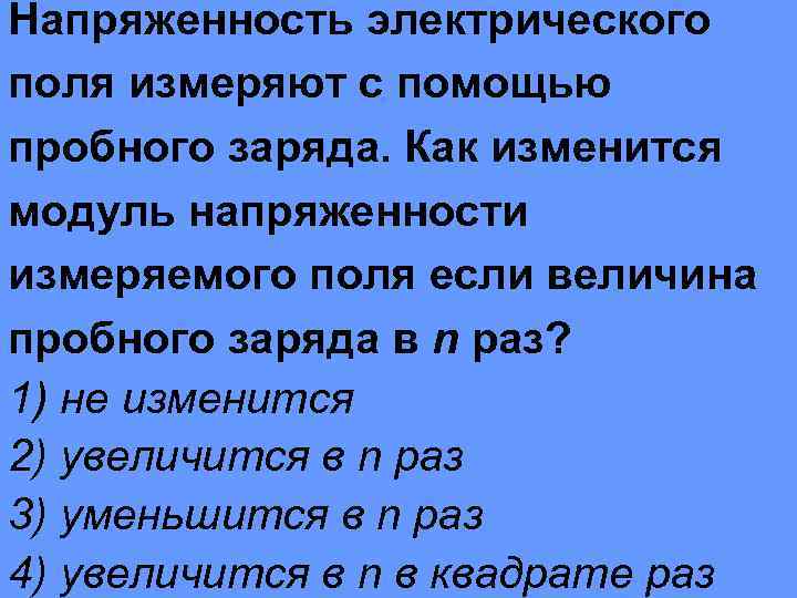 Как изменится напряженность поля. Напряженность электрического поля измеряют с помощью. Напряженность электрического поля измеряют с помощью пробного. Электрическое поле измеряется с помощью. Как изменится напряженность если изменится величина заряда.