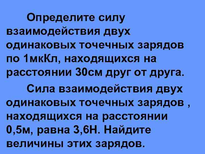 Определите силу взаимодействия двух одинаковых точечных зарядов по 1 мк. Кл, находящихся на расстоянии