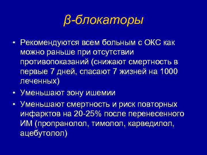 β-блокаторы • Рекомендуются всем больным с ОКС как можно раньше при отсутствии противопоказаний (снижают