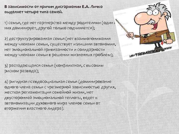 В зависимости от причин дисгармонии Е. А. Личко выделяет четыре типа семей. 1) семья,