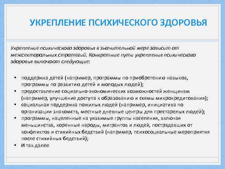 УКРЕПЛЕНИЕ ПСИХИЧЕСКОГО ЗДОРОВЬЯ Укрепление психического здоровья в значительной мере зависит от межсекторальных стратегий. Конкретные