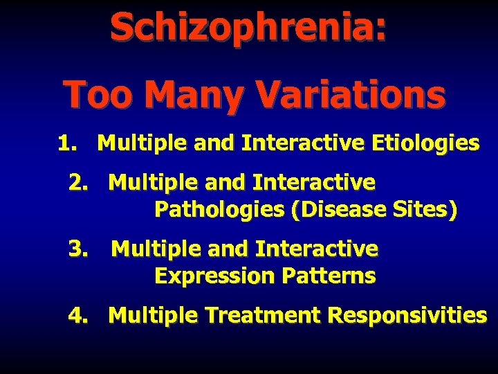 Schizophrenia: Too Many Variations 1. Multiple and Interactive Etiologies 2. Multiple and Interactive Pathologies