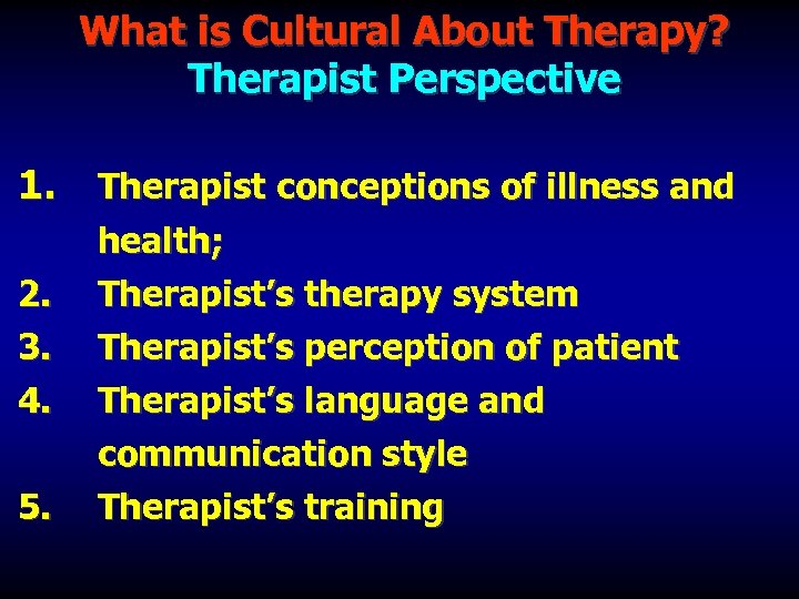 What is Cultural About Therapy? Therapist Perspective 1. Therapist conceptions of illness and health;