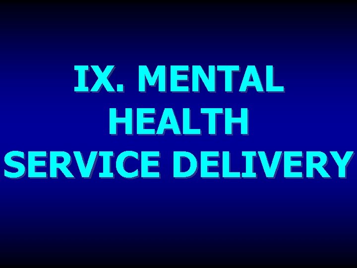 IX. MENTAL HEALTH SERVICE DELIVERY 