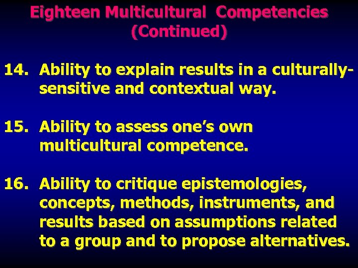 Eighteen Multicultural Competencies (Continued) 14. Ability to explain results in a culturallysensitive and contextual