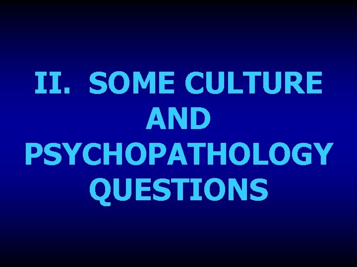 II. SOME CULTURE AND PSYCHOPATHOLOGY QUESTIONS 