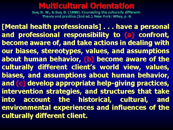 Multicultural Orientation Sue, D. W. , & Sue, D. (1990). Counseling the culturally different: