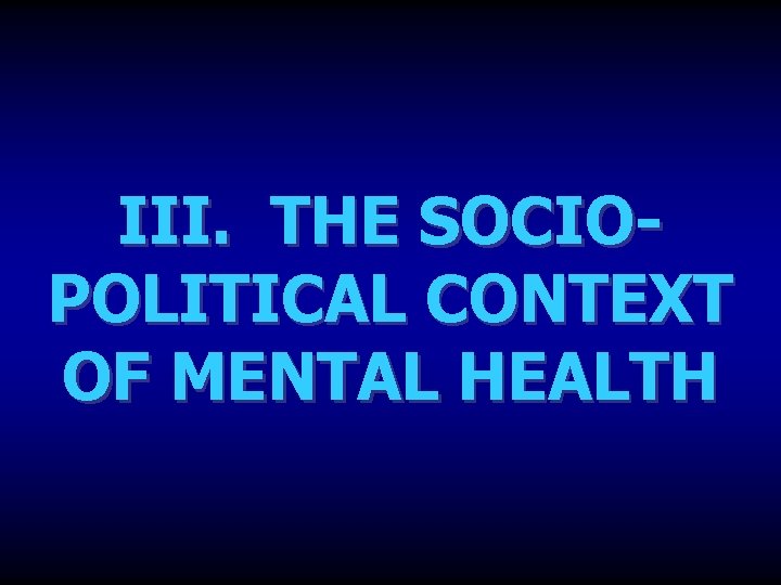 III. THE SOCIOPOLITICAL CONTEXT OF MENTAL HEALTH 