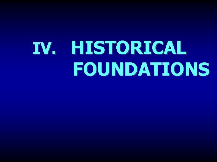 IV. HISTORICAL FOUNDATIONS 