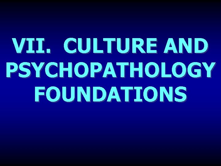 VII. CULTURE AND PSYCHOPATHOLOGY FOUNDATIONS 