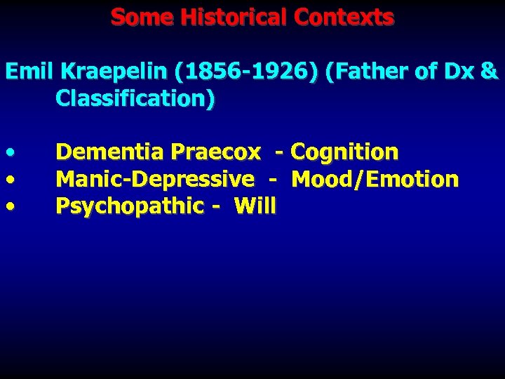 Some Historical Contexts Emil Kraepelin (1856 -1926) (Father of Dx & Classification) • •