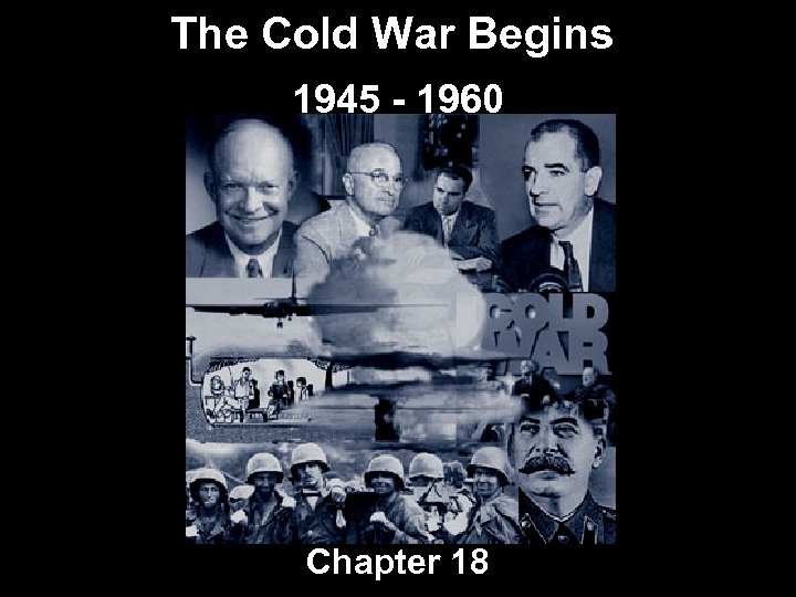 The Cold War Begins 1945 - 1960 Chapter 18 