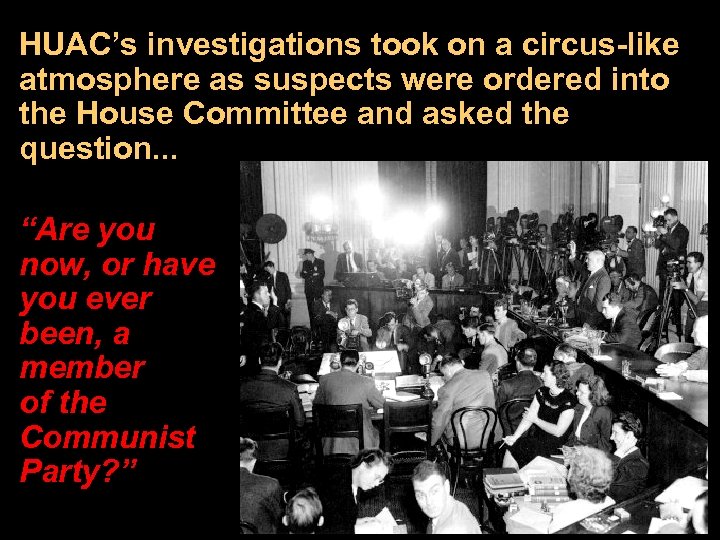 HUAC’s investigations took on a circus-like atmosphere as suspects were ordered into the House