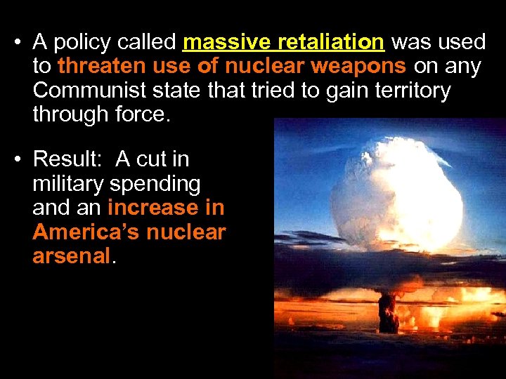  • A policy called massive retaliation was used to threaten use of nuclear