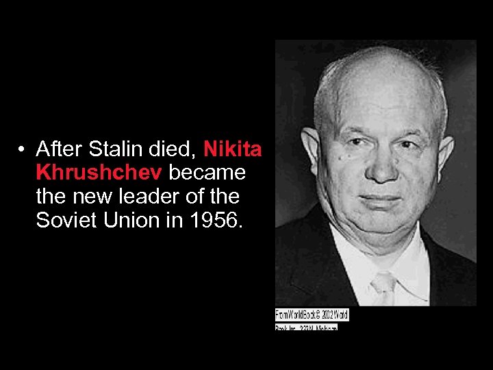  • After Stalin died, Nikita Khrushchev became the new leader of the Soviet