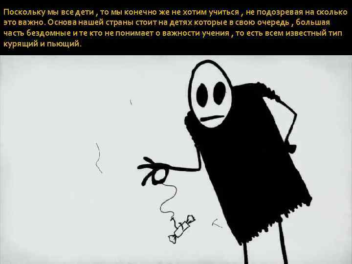 Поскольку мы все дети , то мы конечно же не хотим учиться , не