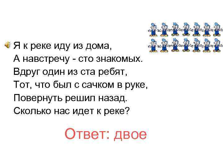 Я к реке иду из дома, А навстречу - сто знакомых. Вдруг один из