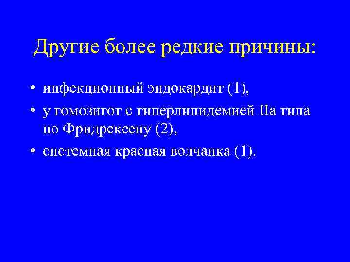 Другие более редкие причины: • инфекционный эндокардит (1), • у гомозигот с гиперлипидемией IIа