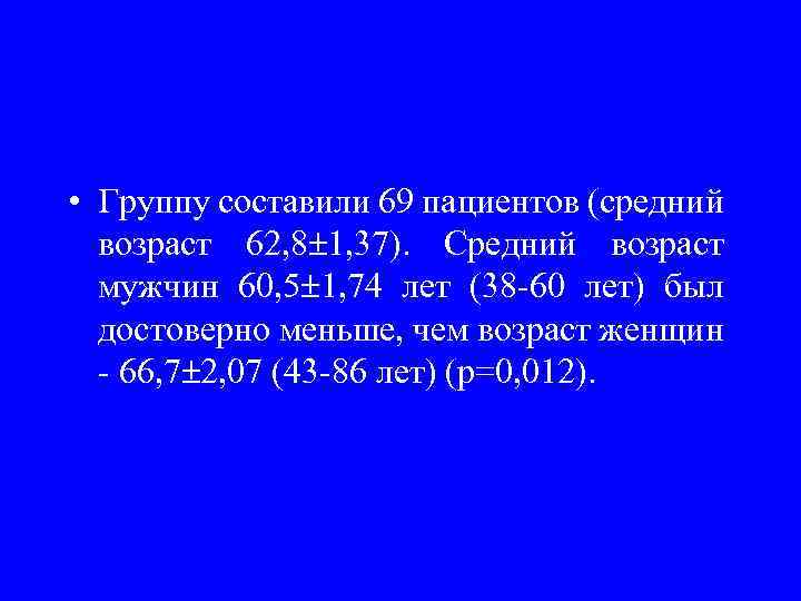  • Группу составили 69 пациентов (средний возраст 62, 8 1, 37). Средний возраст