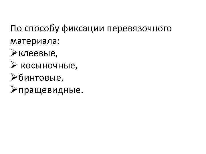 По способу фиксации перевязочного материала: Øклеевые, Ø косыночные, Øбинтовые, Øпращевидные. 