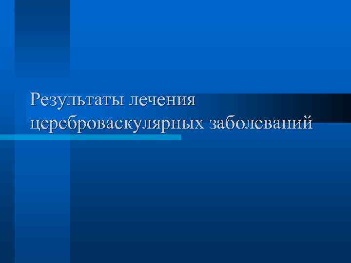 Результаты лечения цереброваскулярных заболеваний 