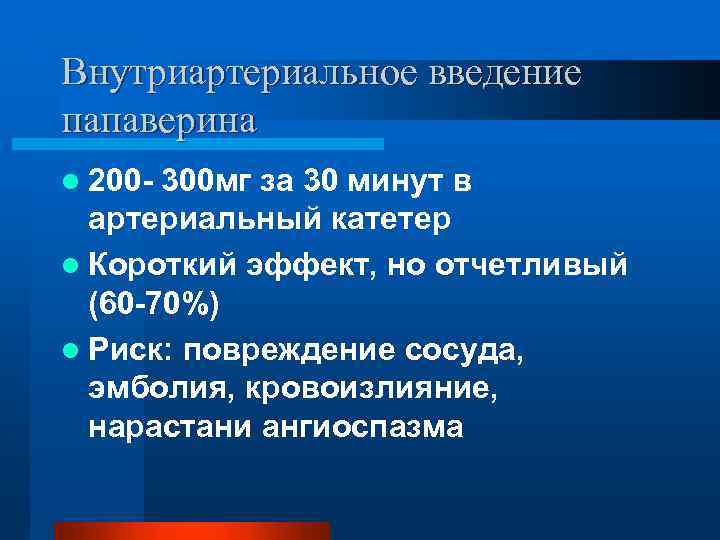 Внутриартериальное введение папаверина l 200 - 300 мг за 30 минут в артериальный катетер