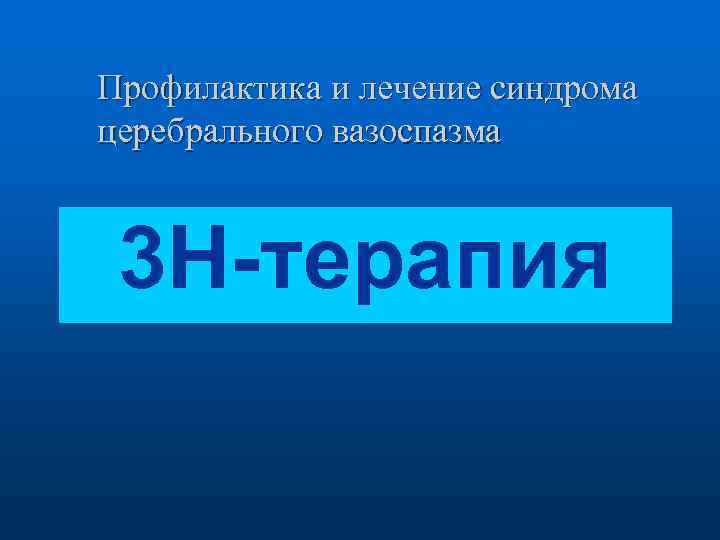 Профилактика и лечение синдрома церебрального вазоспазма 3 Н-терапия 