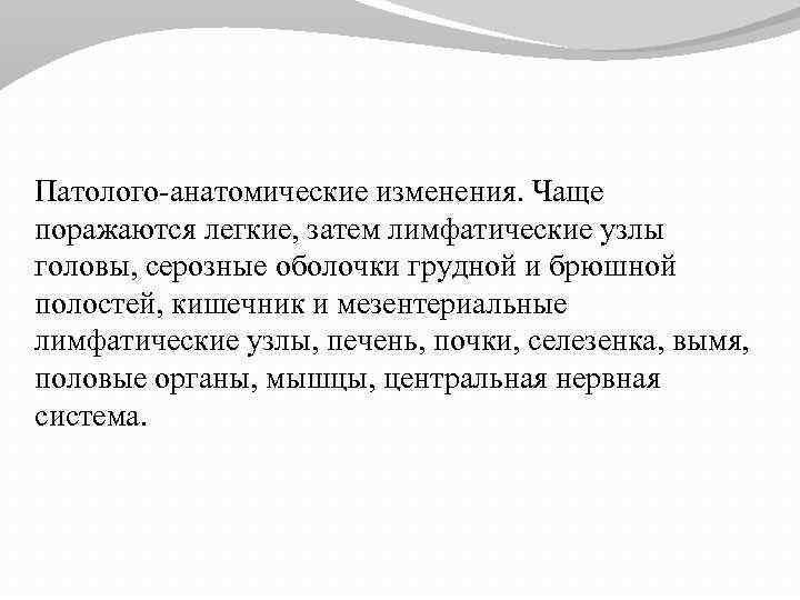 Патолого-анатомические изменения. Чаще поражаются легкие, затем лимфатические узлы головы, серозные оболочки грудной и брюшной