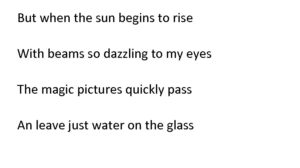 But when the sun begins to rise With beams so dazzling to my eyes