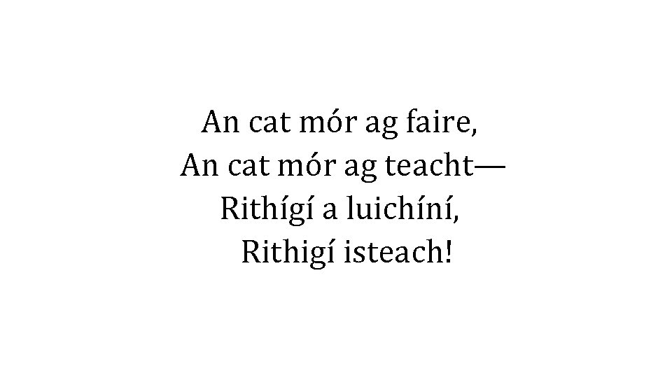  An cat mór ag faire, An cat mór ag teacht— Rithígí a luichíní,