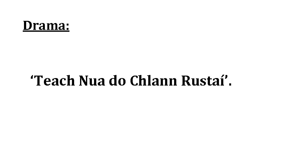 Drama: ‘Teach Nua do Chlann Rustaí’. 