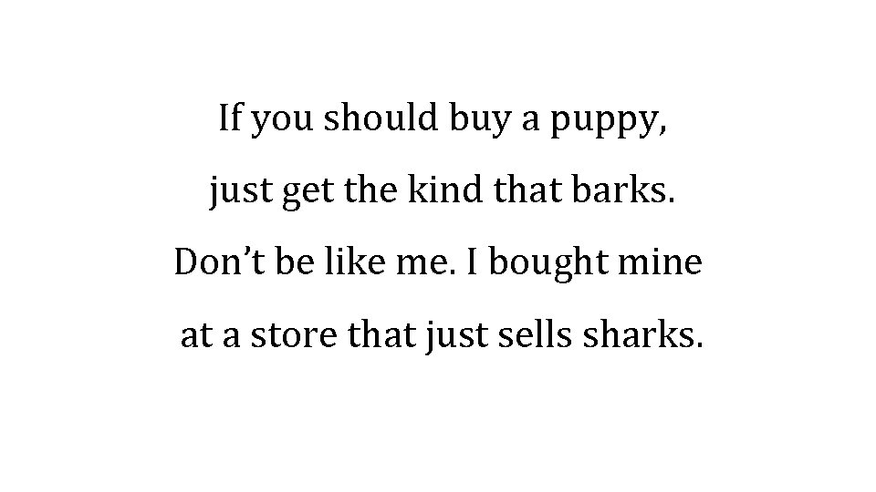 If you should buy a puppy, just get the kind that barks. Don’t be