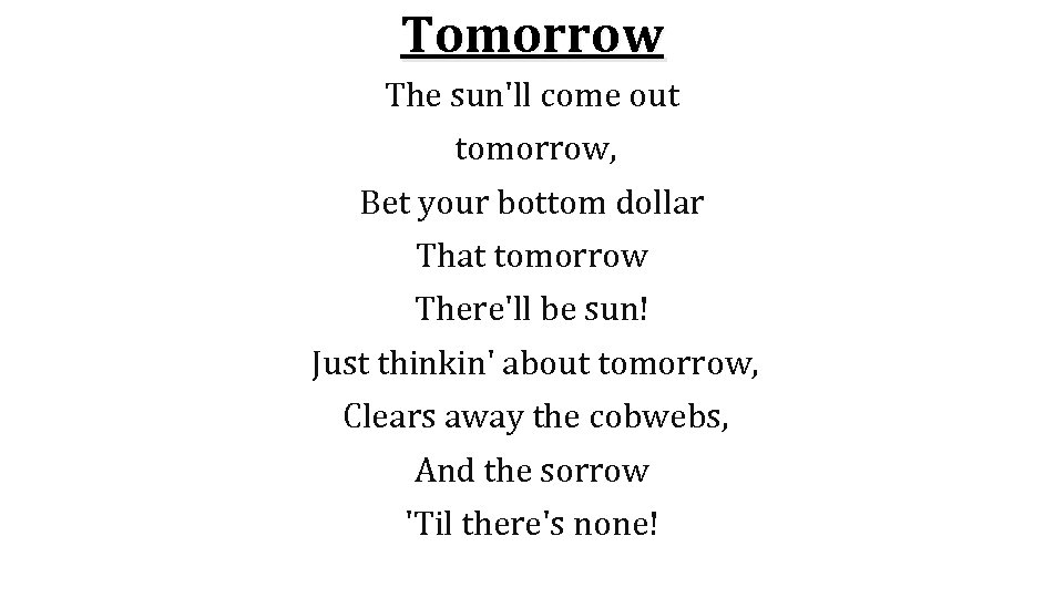 Tomorrow The sun'll come out tomorrow, Bet your bottom dollar That tomorrow There'll be