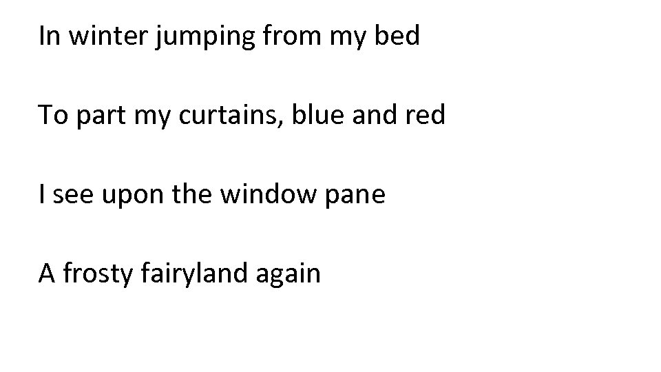 In winter jumping from my bed To part my curtains, blue and red I