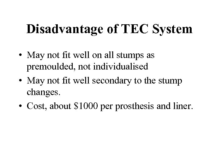 Disadvantage of TEC System • May not fit well on all stumps as premoulded,