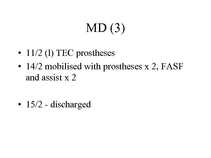MD (3) • 11/2 (l) TEC prostheses • 14/2 mobilised with prostheses x 2,