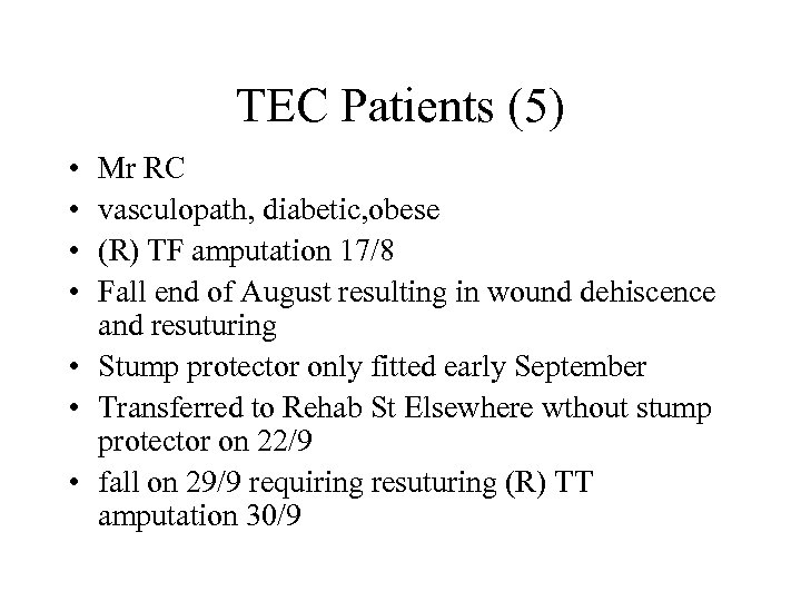 TEC Patients (5) • • Mr RC vasculopath, diabetic, obese (R) TF amputation 17/8