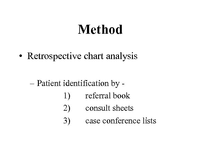 Method • Retrospective chart analysis – Patient identification by 1) referral book 2) consult