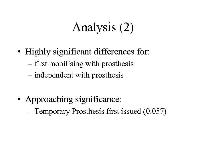 Analysis (2) • Highly significant differences for: – first mobilising with prosthesis – independent
