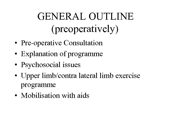 GENERAL OUTLINE (preoperatively) • • Pre-operative Consultation Explanation of programme Psychosocial issues Upper limb/contra