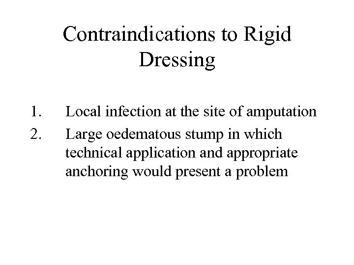 Contraindications to Rigid Dressing 1. 2. Local infection at the site of amputation Large
