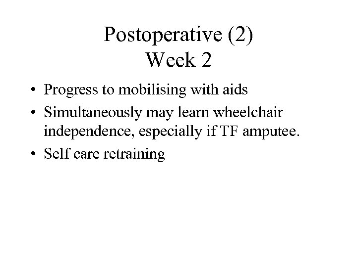 Postoperative (2) Week 2 • Progress to mobilising with aids • Simultaneously may learn