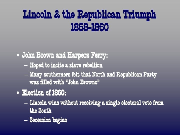 Lincoln & the Republican Triumph 1858 -1860 • John Brown and Harpers Ferry: –