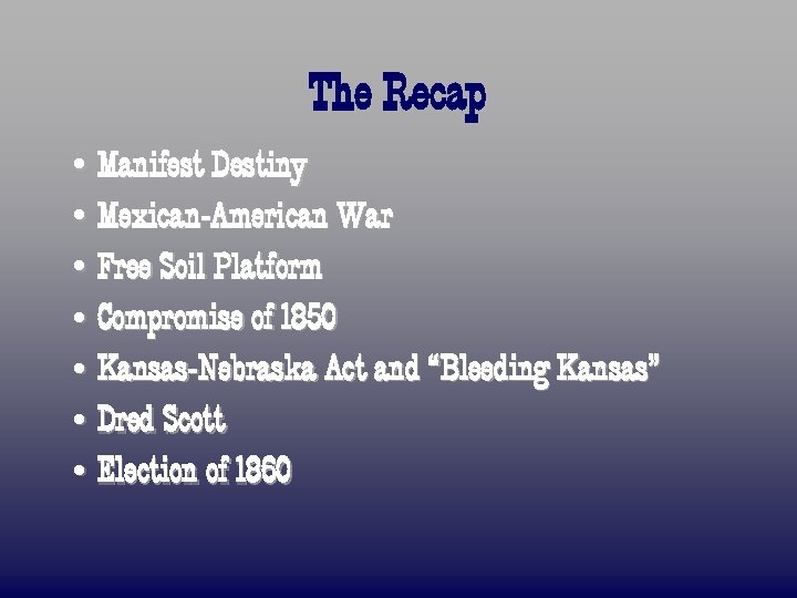 The Recap • Manifest Destiny • Mexican-American War • Free Soil Platform • Compromise