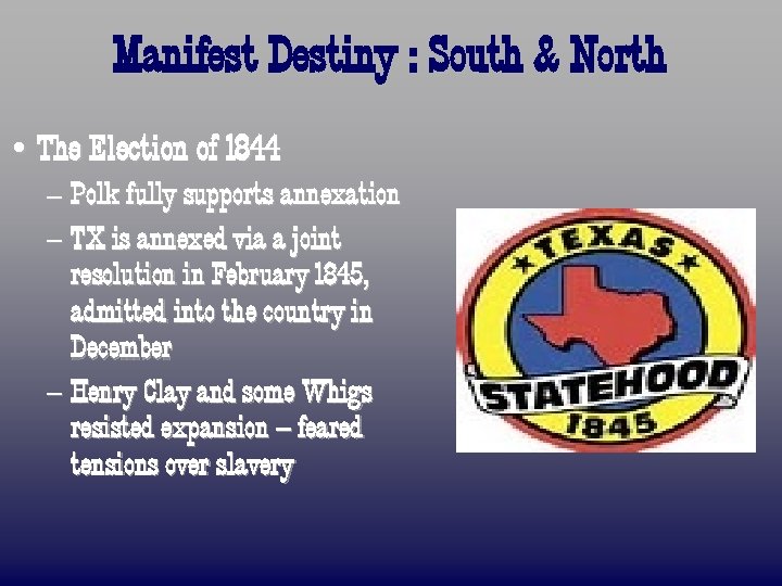 Manifest Destiny : South & North • The Election of 1844 – Polk fully